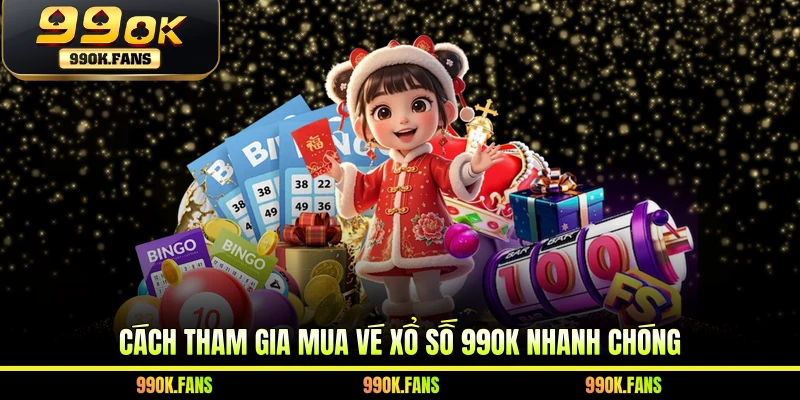 Cách tham gia mua vé xổ số 99OK nhanh chóng