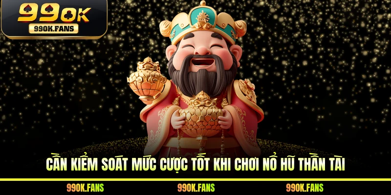Cần kiểm soát mức cược tốt khi chơi nổ hũ Thần Tài