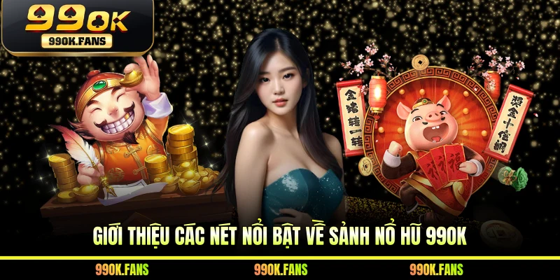 Giới thiệu các nét nổi bật về sảnh nổ hũ 99OK
