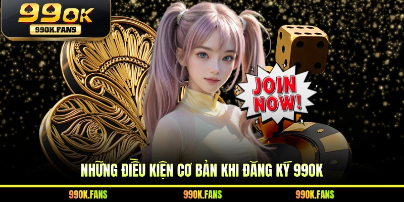 Những điều kiện cơ bản khi đăng ký 99OK