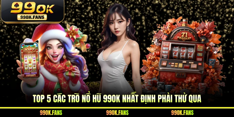 Top 5 các trò nổ hũ 99OK nhất định phải thử qua